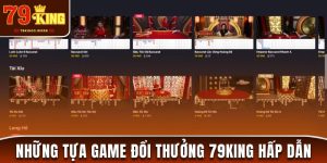 Game Đổi Thưởng 79King: 4 Tựa Game Hấp Dẫn Không Nên Bỏ Lỡ