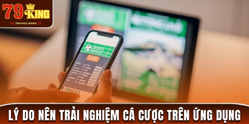 Lý do nên tải app 79King để tham gia cá cược