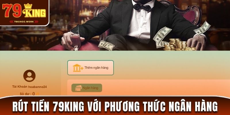 Quy trình rút tiền 79king qua phương thức ngân hàng