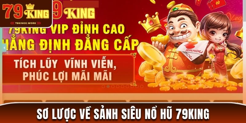 Tổng quan thông tin về sảnh siêu nổ hũ 79King