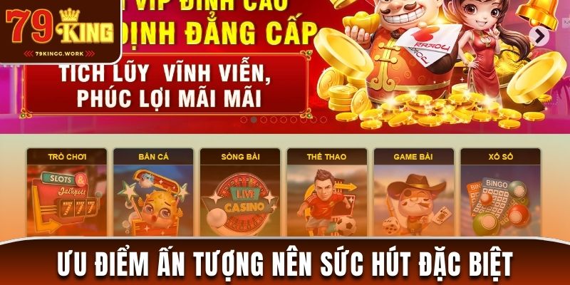 Ưu điểm ấn tượng nên sức hút cho sảnh xổ số 79King